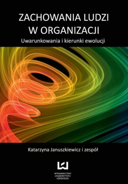 Группа авторов - Zachowania ludzi w organizacji. Uwarunkowania i kierunki ewolucji