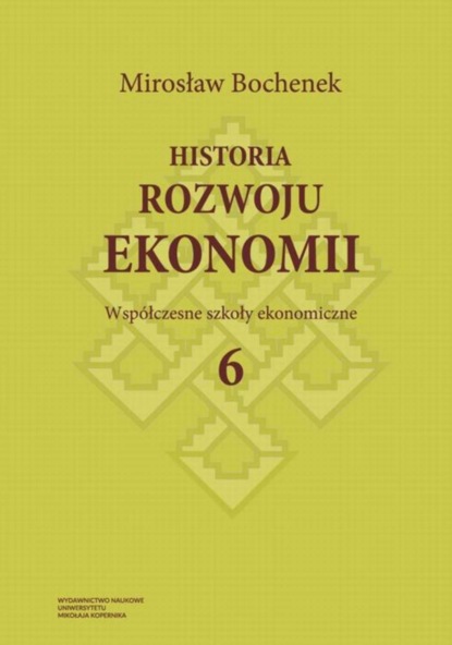 Mirosław Bochenek - Historia rozwoju ekonomii, t. 6: Współczesne szkoły ekonomiczne