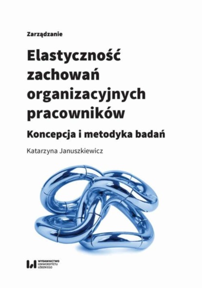 Katarzyna Januszkiewicz - Elastyczność zachowań organizacyjnych pracowników