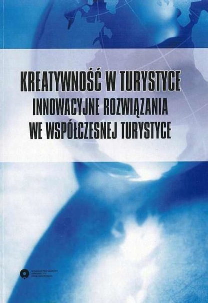 Группа авторов - Kreatywność w turystyce. Innowacyjne rozwiązania we współczesnej turystyce