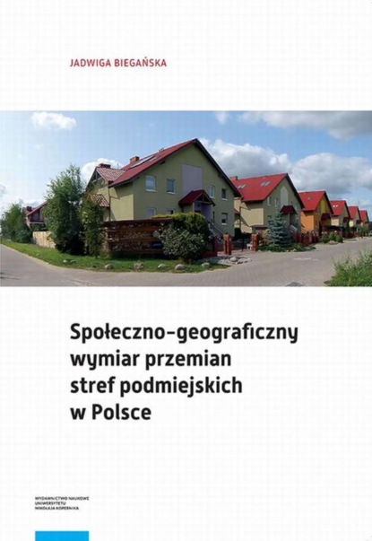 Jadwiga Biegańska - Społeczno-geograficzny wymiar przemian stref podmiejskich w Polsce