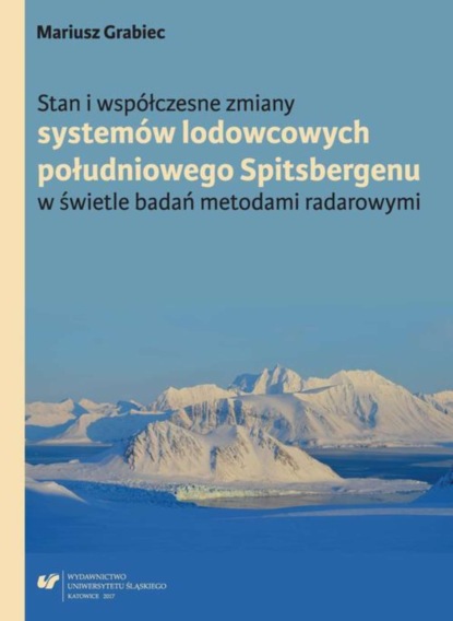 Mariusz Grabiec - Stan i współczesne zmiany systemów lodowcowych południowego Spitsbergenu. W świetle badań metodami radarowymi