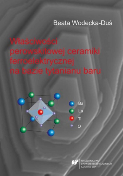 Beata Wodecka-Duś - Właściwości perowskitowej ceramiki ferroelektrycznej na bazie tytanianu baru