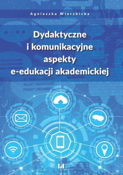 Agnieszka Wierzbicka - Dydaktyczne i komunikacyjne aspekty e-edukacji akademickiej