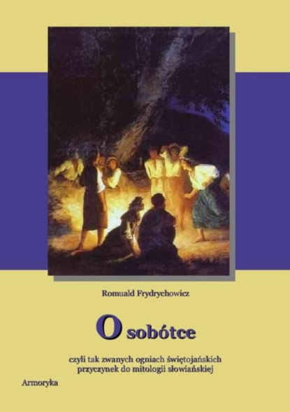 Romuald Frydrychowicz - O Sobótce czyli tak zwanych ogniach świętojańskich Przyczynek do mitologii słowiańskiej