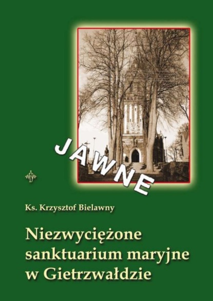 Krzysztof Bielawny - Niezwyciężone sanktuarium maryjne w Gietrzwałdzie