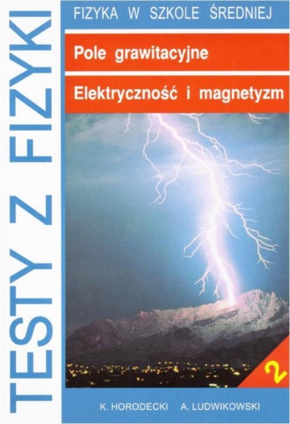 Krzysztof Horodecki - Testy z fizyki. Część 2 Pole grawitacyjne Elektryczność i magnetyzm