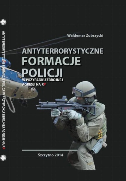 Waldemar Zubrzycki - Antyterrorystyczne formacje Policji w przypadku zbrojnej agresji na RP