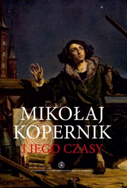 praca zbiorowa - Mikołaj Kopernik i jego czasy