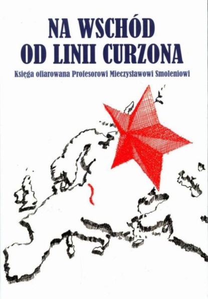 Группа авторов - Na wschód od linii Curzona. Księga ofiarowana Profesorowi Mieczysławowi Smoleniowi