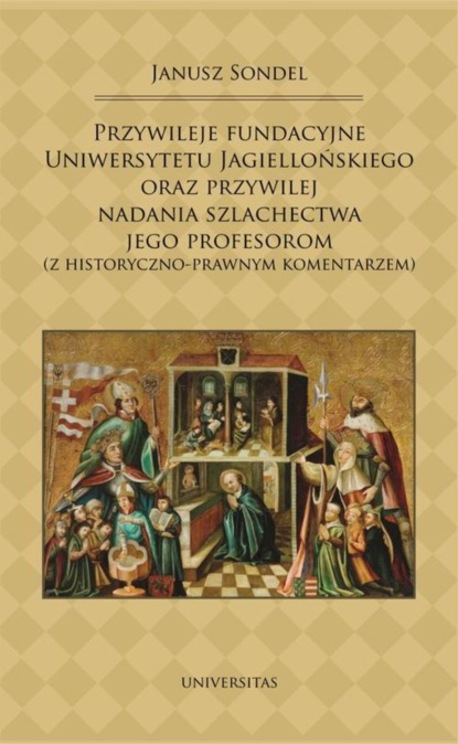

Przywileje fundacyjne Uniwersytetu Jagiellońskiego oraz przywilej nadania szlachectwa jego profesorom