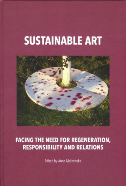 Anna Markowska - Sustainable art Facing the need for regeneration, responsibility and relations