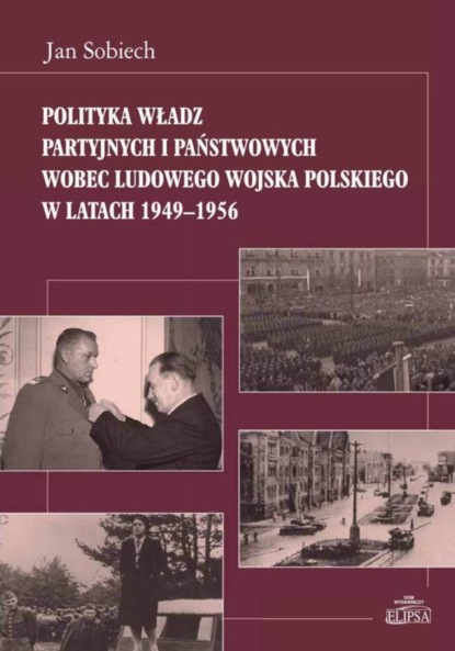 

Polityka władz partyjnych i państwowych wobec Ludowego Wojska Polskiego w latach 1949-1956