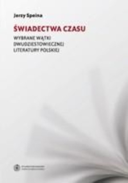 

Świadectwa czasu. Wybrane wątki dwudziestowiecznej literatury polskiej