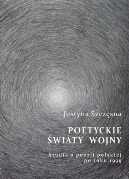 

Poetyckie światy wojny. Studia o poezji polskiej po roku 1939