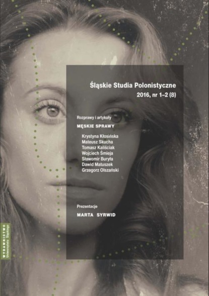 

„Śląskie Studia Polonistyczne” 2016, nr 1–2 (8): Rozprawy i artykuły: Męskie sprawy. Prezentacje: Marta Syrwid