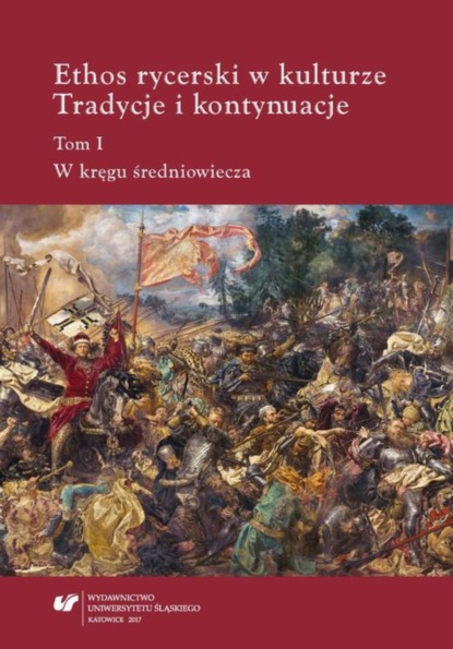 Группа авторов - Ethos rycerski w kulturze. Tradycje i kontynuacje. T. I: W kręgu średniowiecza