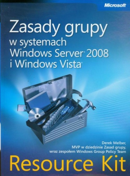 Derek Melber - Zasady grupy w systemach Windows Server 2008 i Windows Vista Resource Kit