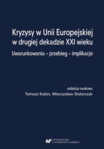 Группа авторов - Kryzysy w Unii Europejskiej w drugiej dekadzie XXI wieku. Uwarunkowania – przebieg – implikacje