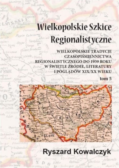 Ryszard Kowalczyk - Wielkopolskie szkice regionalistyczne Tom 5