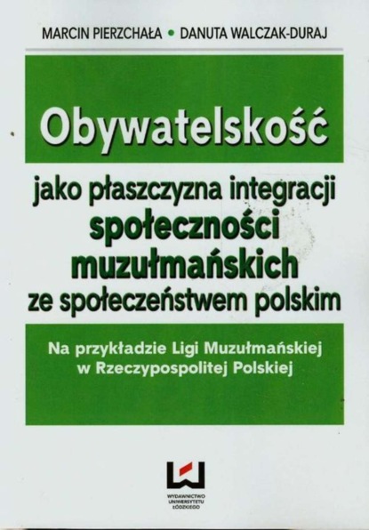 Danuta Walczak-Duraj - Obywatelskość jako płaszczyzna integracji społeczności muzułmańskich ze społeczeństwem polskim