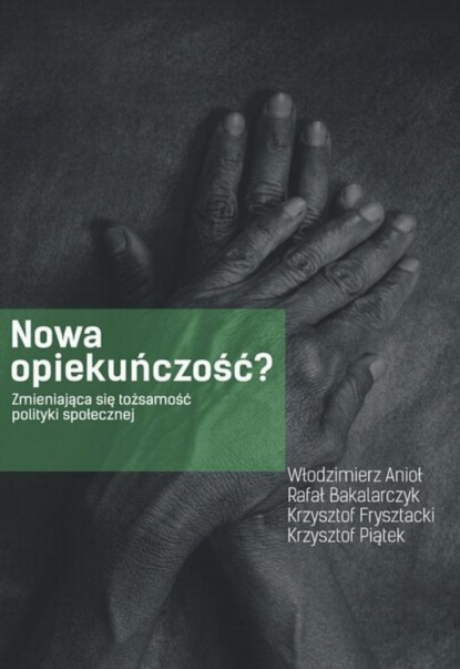 Rafał Bakalarczyk - Nowa opiekuńczość? Zmieniająca się tożsamość polityki społecznej