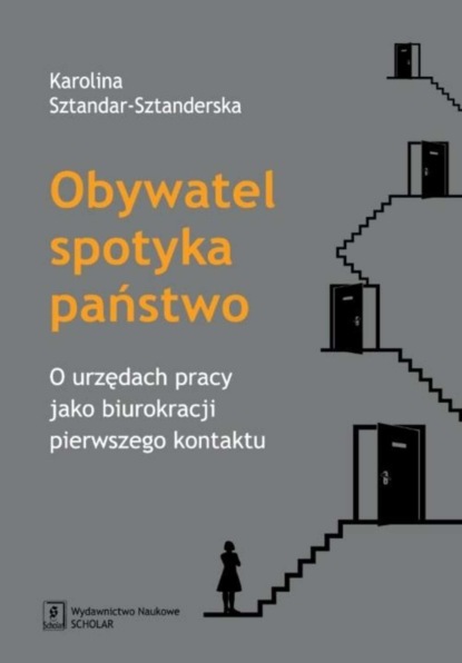 Karolina Sztandar-Sztanderska - Obywatel spotyka państwo. O urzędach pracy jako biurokracji pierwszego kontaktu