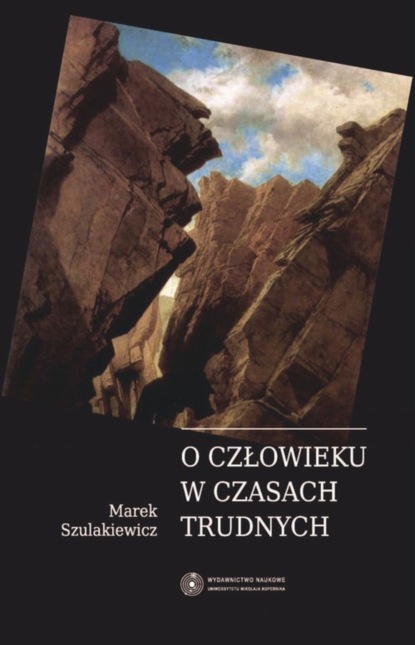 Marek Szulakiewicz - O człowieku w czasach trudnych. Urywki filozoficzne