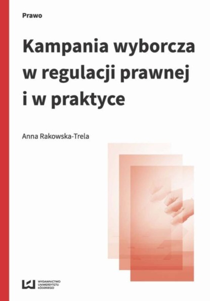 Anna Rakowska-Trela - Kampania wyborcza w regulacji prawnej i w praktyce