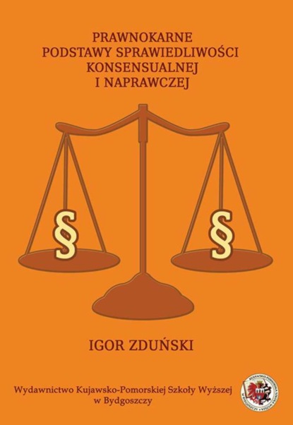 Igor Zduński - Prawnokarne podstawy sprawiedliwości konsensualnej i naprawczej