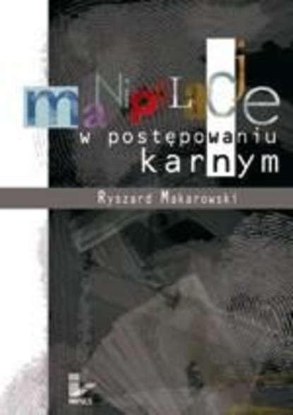 Ryszard Makarowski - Manipulacje w postępowaniu karnym