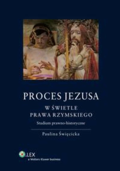 Paulina Święcicka - Proces Jezusa w świetle prawa rzymskiego. Studium prawno-historyczne