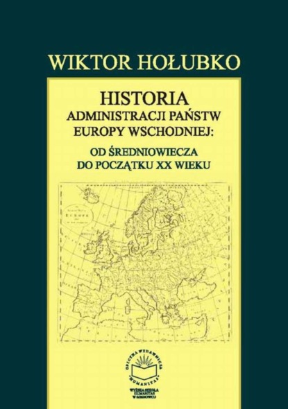 Wiktor Hołubko - Historia administracji państw Europy Wschodniej: od średniowiecza do początku XX wieku