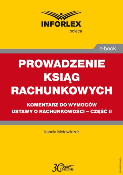 Izabele Motowilczuk - PROWADZENIE KSIĄG RACHUNKOWYCH komentarz do wymogów ustawy o rachunkowości – część II