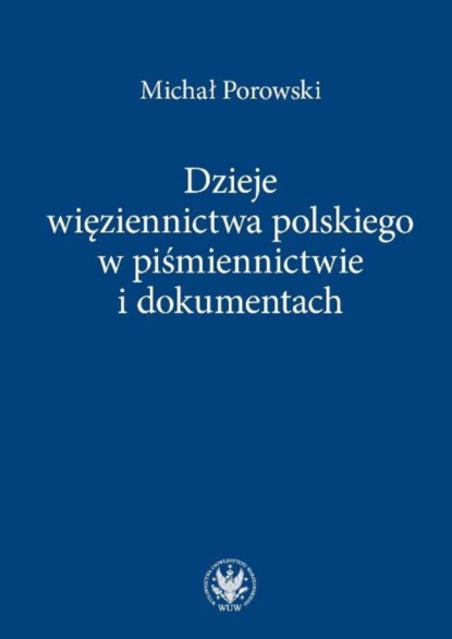 Michał Porowski - Dzieje więziennictwa polskiego w piśmiennictwie i dokumentach