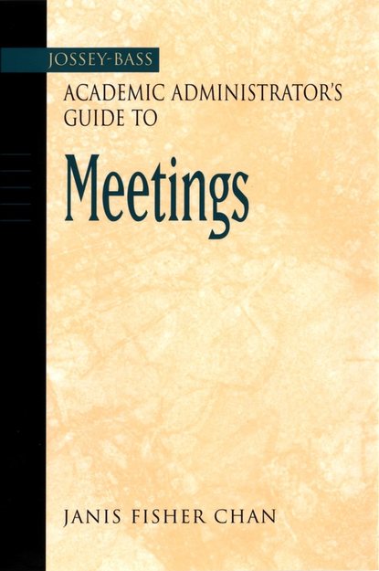 Группа авторов - The Jossey-Bass Academic Administrator's Guide to Meetings