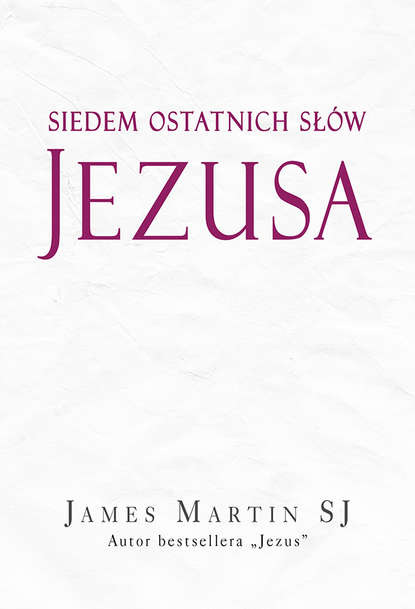 James Martin SJ - Siedem ostatnich słów Jezusa