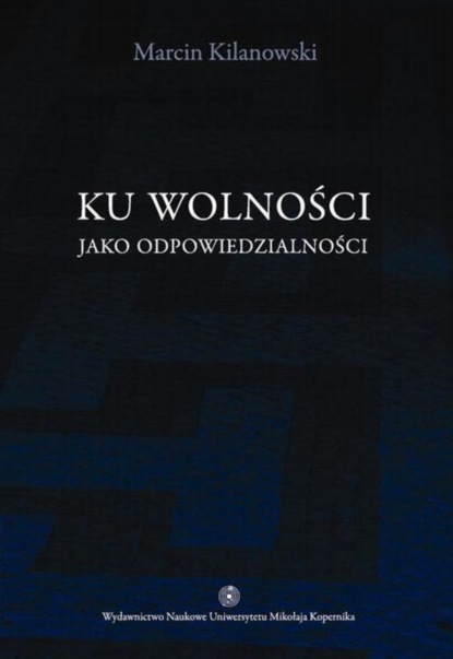 Marcin Kilanowski - Ku wolności jako odpowiedzialności. Dewey, Rorty, Habermas o nowej jakości w demokracji