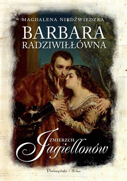 Magdalena Niedźwiedzka - Barbara Radziwiłłówna. Zmierzch Jagiellonów