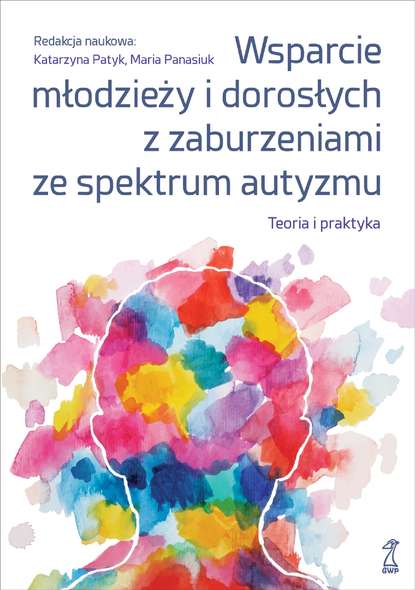 Katarzyna Patyk - Wsparcie młodzieży i dorosłych z zaburzeniami ze spektrum autyzmu. Teoria i praktyka