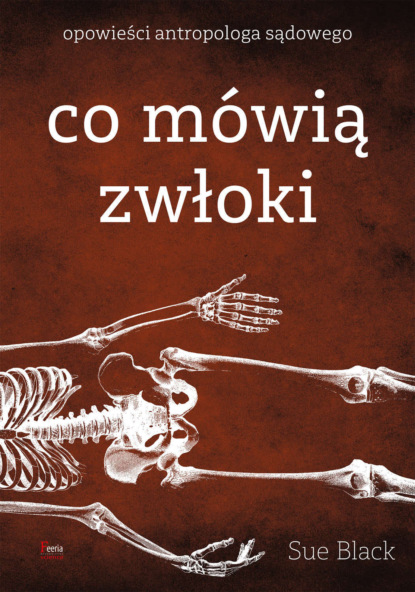 Sue Black - Co mówią zwłoki. Opowieści antropologa sądowego