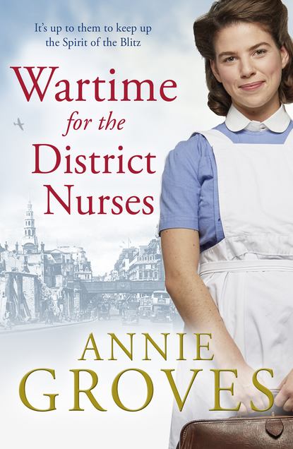 Annie Groves - Wartime for the District Nurses