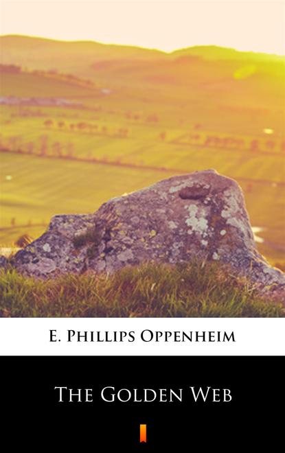 E. Phillips Oppenheim - The Golden Web