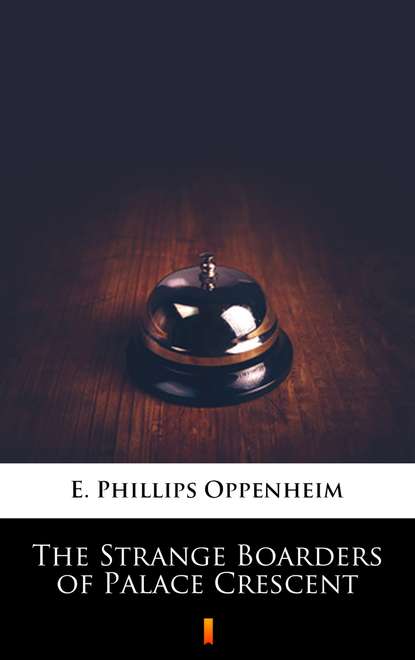 E. Phillips Oppenheim — The Strange Boarders of Palace Crescent