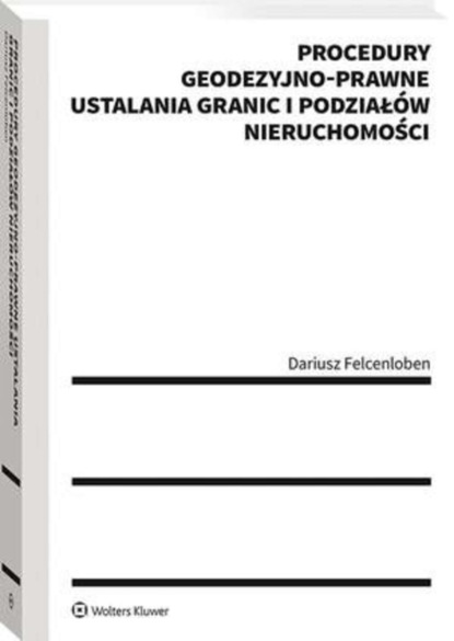 Dariusz Felcenloben - Procedury geodezyjno-prawne ustalania granic i podziałów nieruchomości