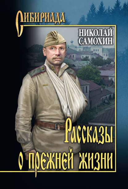 Николай Яковлевич Самохин - Рассказы о прежней жизни (сборник)