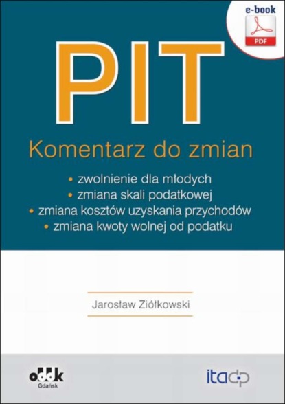 

PIT. Komentarz do zmian – zwolnienie dla młodych – zmiana skali podatkowej – zmiana kosztów uzyskania przychodów – zmiana kwoty wolnej od podatku (e-book)