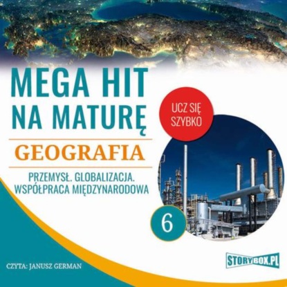 

Mega hit na maturę. Geografia 6. Przemysł. Globalizacja. Współpraca międzynarodowa