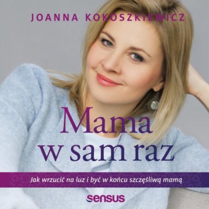 

Mama w sam raz. Jak wrzucić na luz i być w końcu szczęśliwą mamą