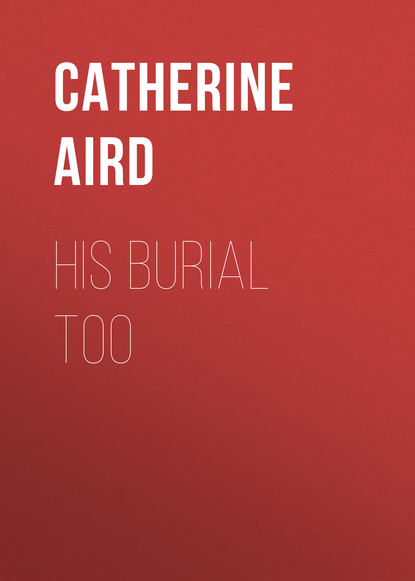 Catherine Aird — His Burial Too